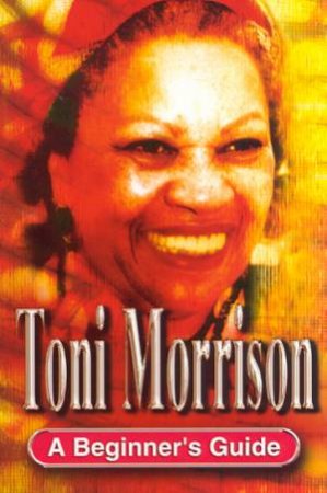 A Beginner's Guide: Toni Morrison by Gina Wisker
