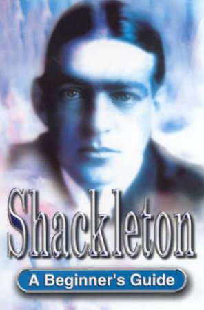 A Beginner's Guide: Shackleton by Christopher Edge