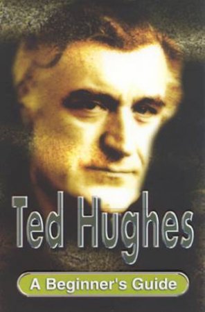 A Beginner's Guide: Ted Hughes by Charlie Bell