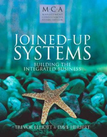 Joined-Up Systems: Building The Integrated Business by Trevor Elliot & Dave Herbert