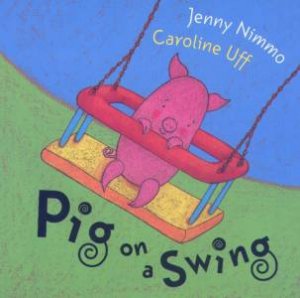 Pig On A Swing by Jenny Nimmo & Caroline Uff