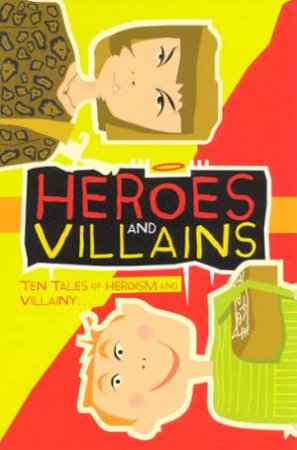Heroes And Villains: Ten Tales Of Heroism And Villainy by Various
