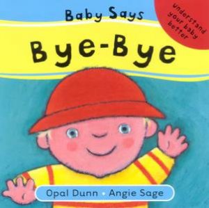 Understand Your Baby Better: Baby Says Bye-Bye by Opal Dunn & Angie Sage