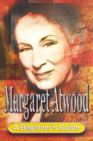 A Beginner's Guide: Margaret Atwood by Pilar Cuder