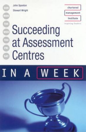 Succeeding At Assessment Centres In A Week by John Sponton & Stewart Wright