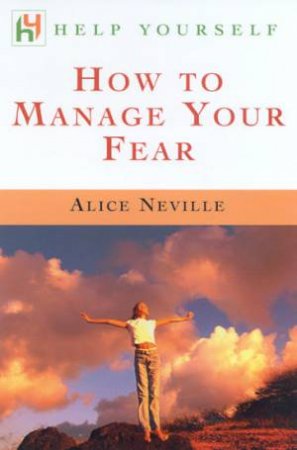 Help Yourself: How To Manage Your Fear by Alice Neville