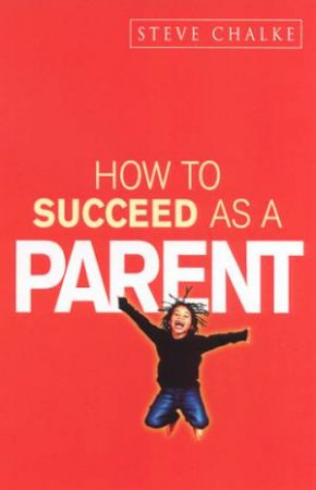 How To Succeed As A Parent by Steve Chalke