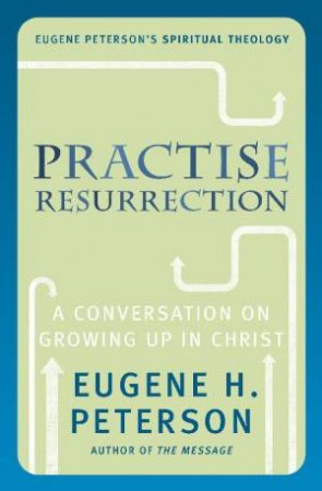 Practise Resurrection by Eugene H Peterson