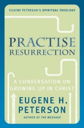 Practise Resurrection by Eugene H Peterson