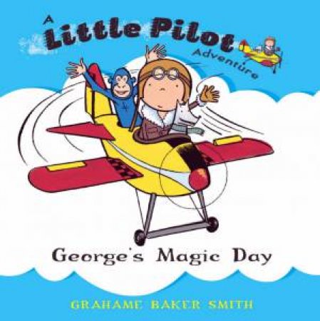 Little Pilot: George's Magic Day by Grahame Baker Smith