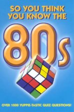 So You Think You Know The 80s Quiz Book