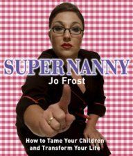 Supernanny How To Tame Your Children And Transform Your Life