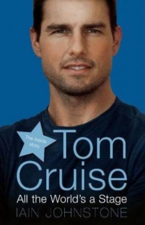 Tom Cruise: All the World's A Stage by Iain Johnstone