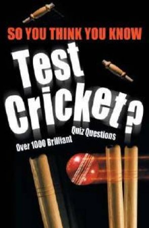 So You Think You Know Test Cricket? by Clive Gifford