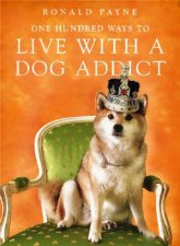 One Hundred Ways To Live With A Dog Addict