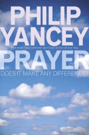 Prayer: Does It Make Any Difference? by Philip Yancey