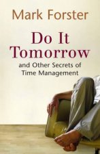 Do It Tomorrow And Other Secrets Of Time Management