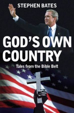 God's Own Country: Tales from the Bible Belt by Stephen Bates