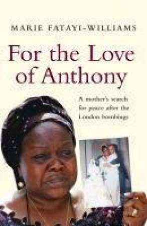 For The Love Of Anthony: A Mother's Search For Truth After The London Bombings by Marie Fatayi-Williams