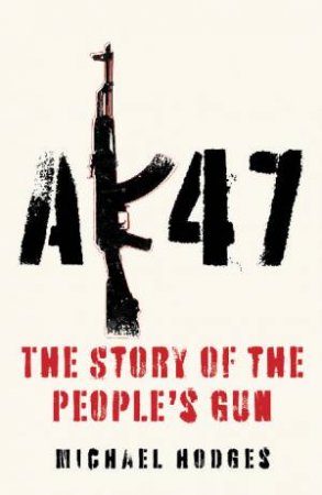 AK47: The Story Of The People's Gun by Michael Hodges