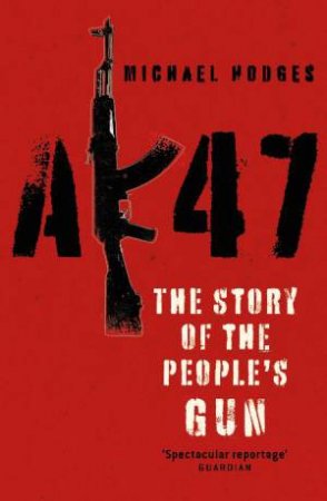 AK47: The Story Of The People's Gun by Michael Hodges