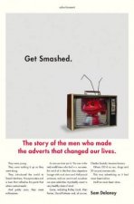 Get Smashed  The Story of the Men Who Made the Ad