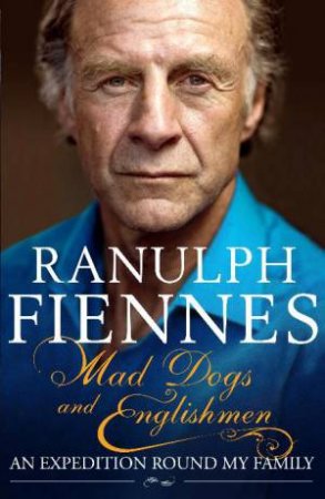 Mad Dogs and Englishmen: An Expedition Round My Family by Ranulph Fiennes