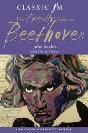 Classic Fm Friendly Guide To Beethoven Book & CD Pack by John Suchet
