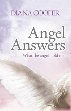 Angel Answers: What the angels told me by Diana Cooper