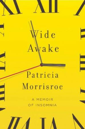 Wide Awake: A Memoir of Insomnia by Patricia Morrisroe