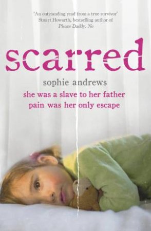 Scarred: She Was A Slave To Her father, Pain Was Her Only Escape by Sophie Andrews