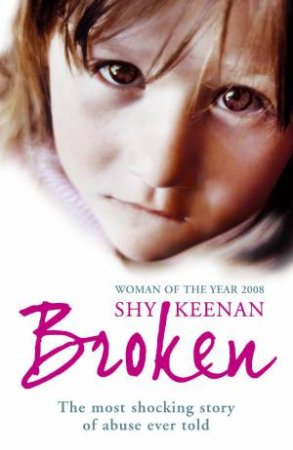 Broken: The Most Shocking Story of Abuse Ever Told by Shy Keenan