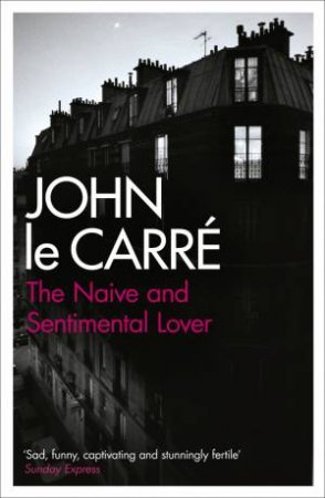 The Naive And Sentimental Lover by John Le Carre
