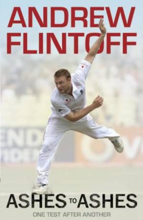 Ashes to Ashes: One Test After Another by Andrew Flintoff