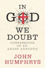 In God We Doubt Confessions Of An Angry Agnostic