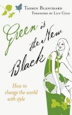 Green is the New Black How to Change the World with Style