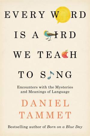 Every Word Is A Bird We Teach To Sing by Daniel Tammet
