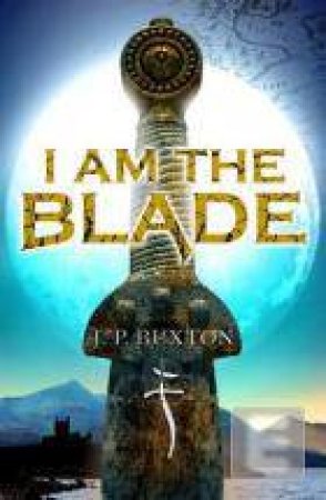 I Am The Blade by J P Buxton