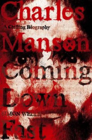 Charles Manson: Coming Down Fast by Simon Wells