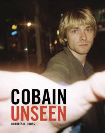 Cobain Unseen by Charles R Cross