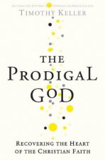 Prodigal God Recovering the Heart of the Christian Faith