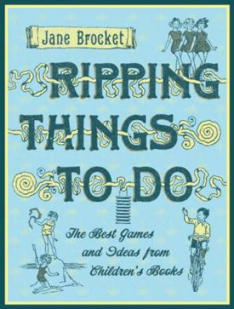 Ripping Things to Do: The Best Games and Ideas from Children's Books by Jane Brocket