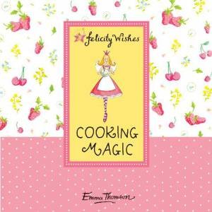 Felicity Wishes Cooking Magic by Emma Thomson