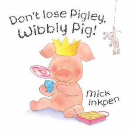 Don't Lose Pigley, Wibbly Pig! by Mick Inkpen