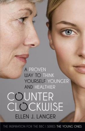 Counterclockwise: Mindful Health and the Power of Possibility by Ellen J Langer