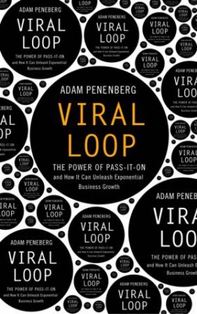 Viral Loop: The Power of Pass-It-On by Adam Penenberg