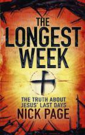 The Longest Week: The truth about Jesus' last days by Nick Page