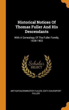 Historical Notices of Thomas Fuller and His Descendants by Arthur Buckminster Fuller