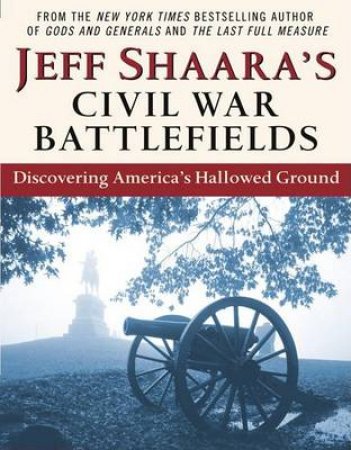 Jeff Shaara's Civil War Battlefields by Jeff Shaara