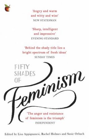 Fifty Shades Of Feminism by Lisa Appignanesi & Susie Orbach & Rachel Holmes
